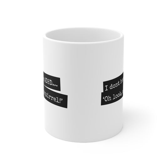 ADHD - I don’t have ADHD. I have ‘Oh look, a squirrel! - 11oz Mug