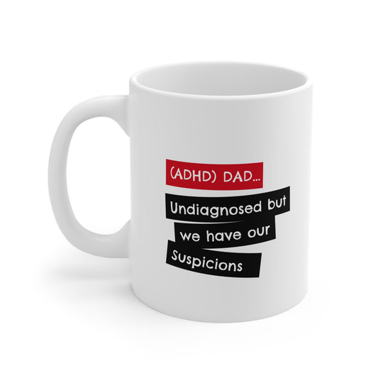 ADHD Dad - Undiagnosed But we Have Suspicions - 11oz Mug