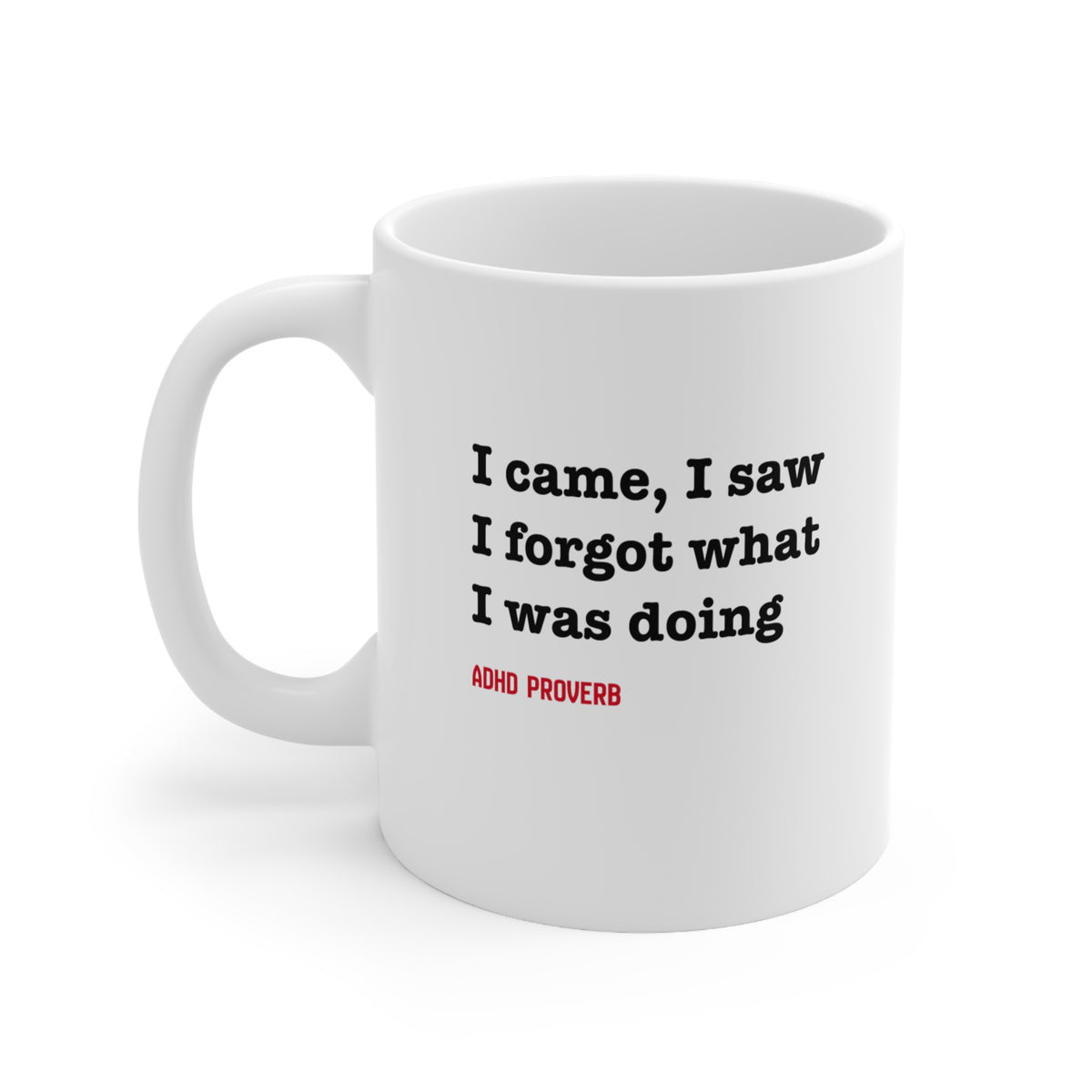 ADHD - I came, I saw, I forgot what I was doing - 11oz Mug