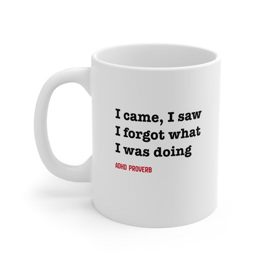 ADHD - I came, I saw, I forgot what I was doing - 11oz Mug
