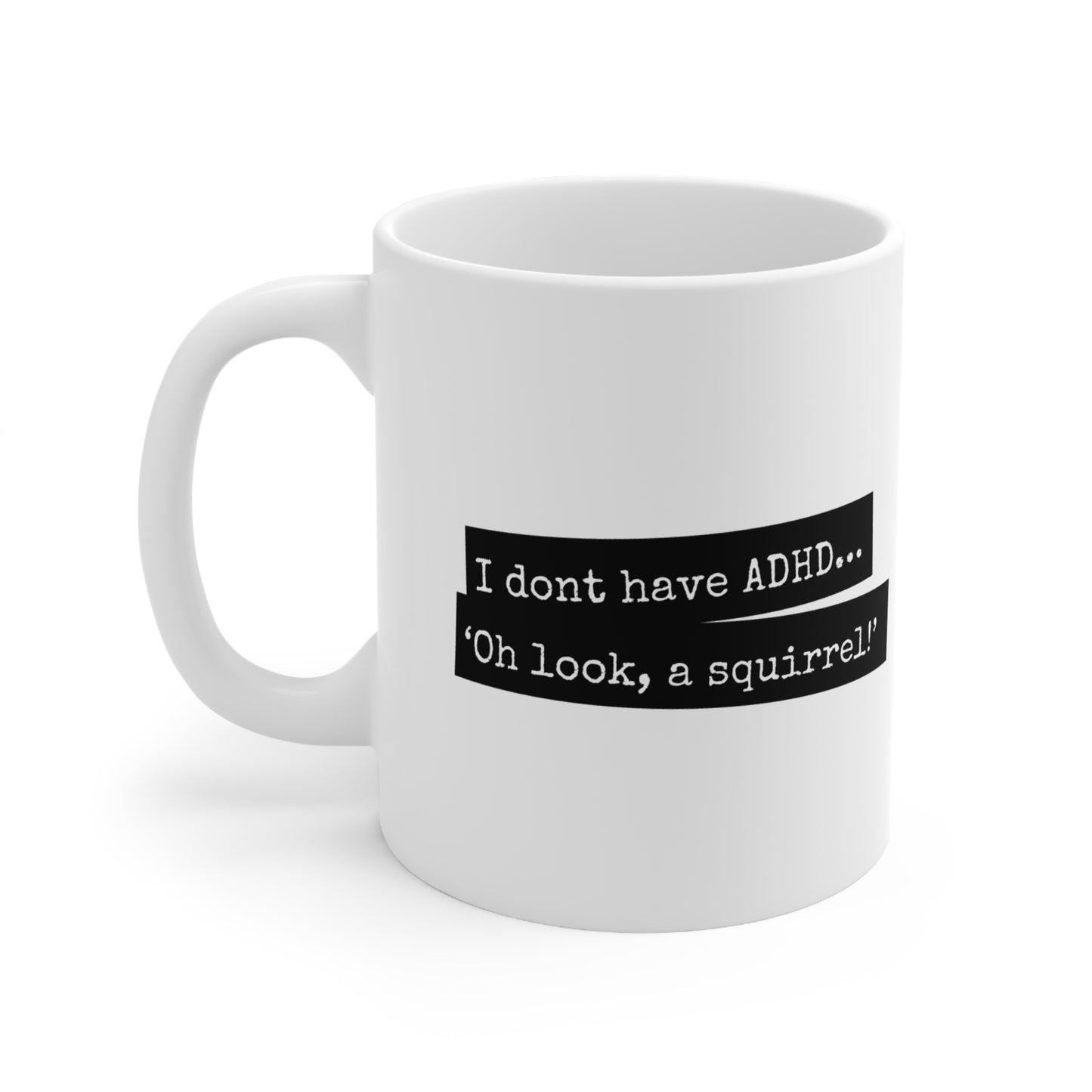 ADHD - I don’t have ADHD. I have ‘Oh look, a squirrel! - 11oz Mug