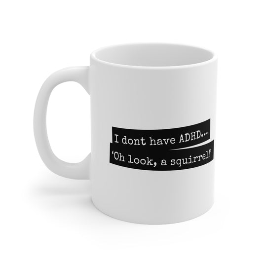ADHD - I don’t have ADHD. I have ‘Oh look, a squirrel! - 11oz Mug