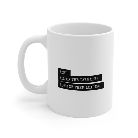 ADHD - All the tabs open, none of them loading - 11oz Mug