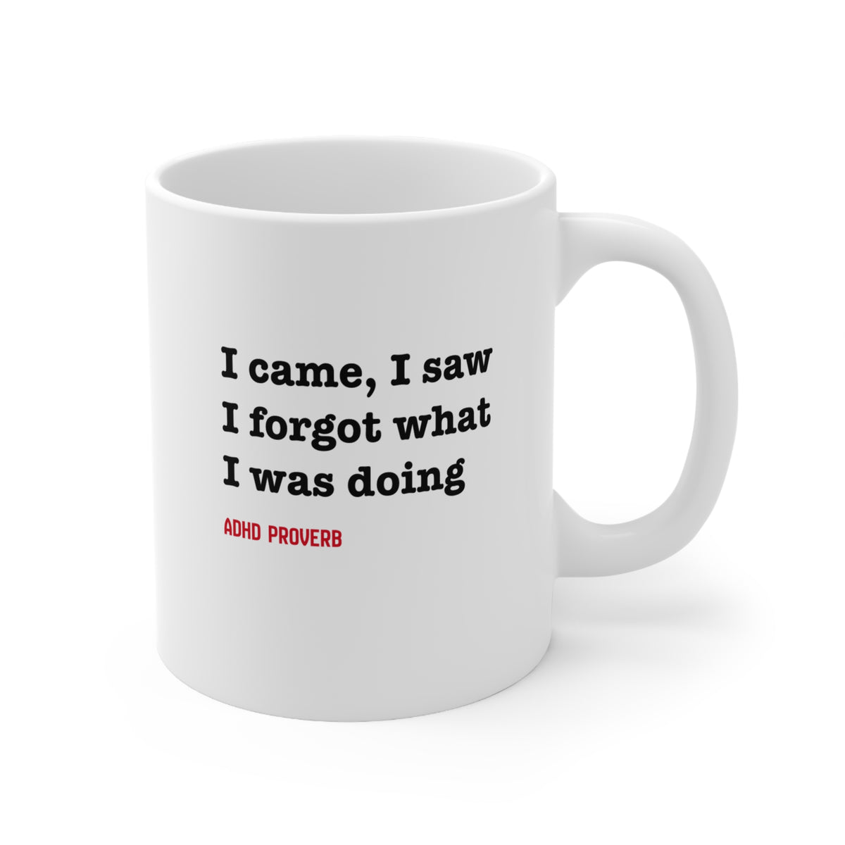 ADHD - I came, I saw, I forgot what I was doing - 11oz Mug