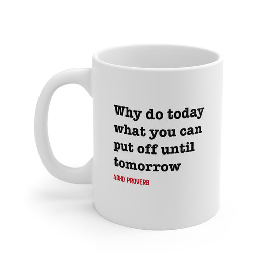 Why Do Today What You Can Put Off Until Tomorrow - 11oz Mug