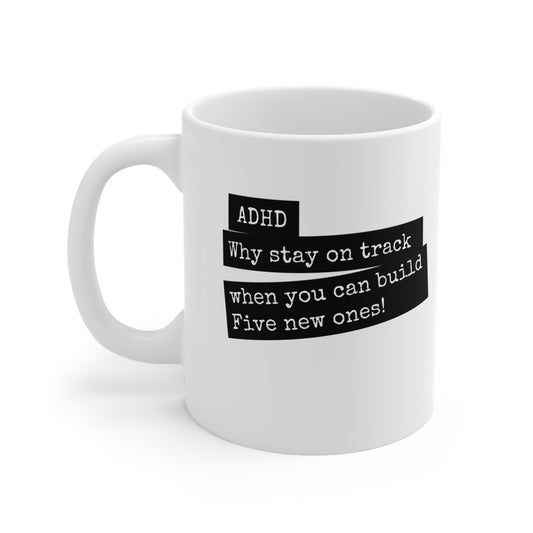 ADHD Why stay on track when you can build five new ones - 11oz Mug