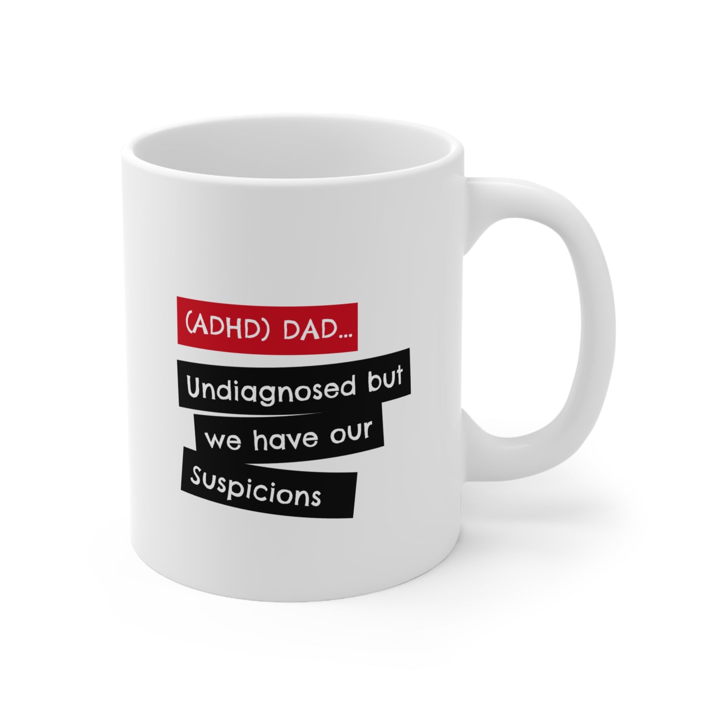 ADHD Dad - Undiagnosed But we Have Suspicions - 11oz Mug