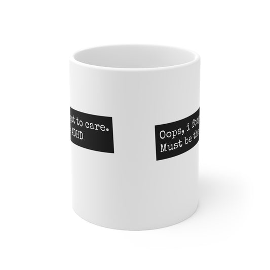 ADHD Oops, I forgot to care. Must be the ADHD - 11oz Mug