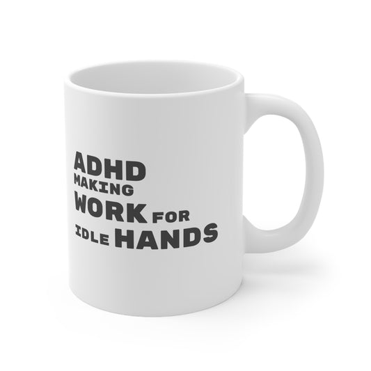 ADHD Makes Work for Idle Hands - 11oz Mug