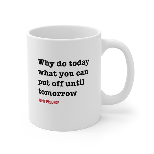 Why Do Today What You Can Put Off Until Tomorrow - 11oz Mug
