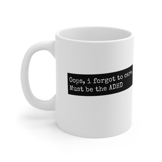 ADHD Oops, I forgot to care. Must be the ADHD - 11oz Mug