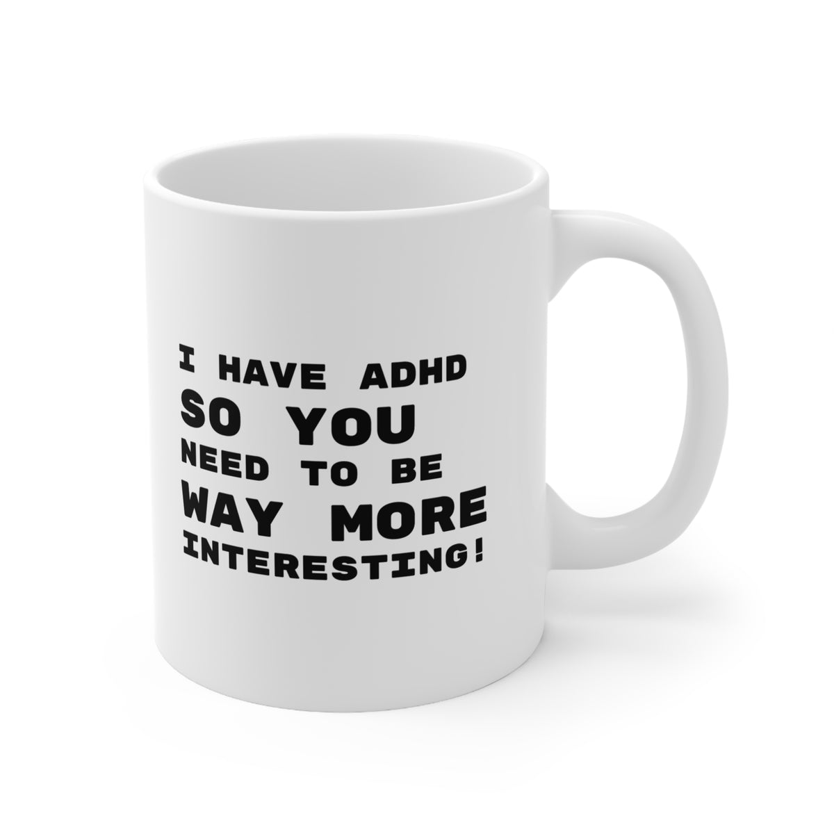 I Have ADHD… So You Need to Be Way More Interesting –  11oz Mug