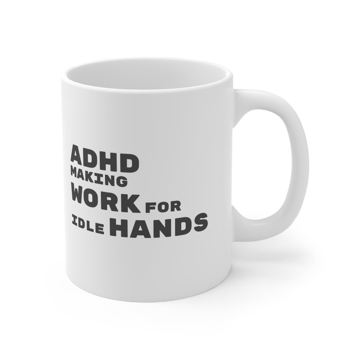 ADHD Makes Work for Idle Hands - 11oz Mug