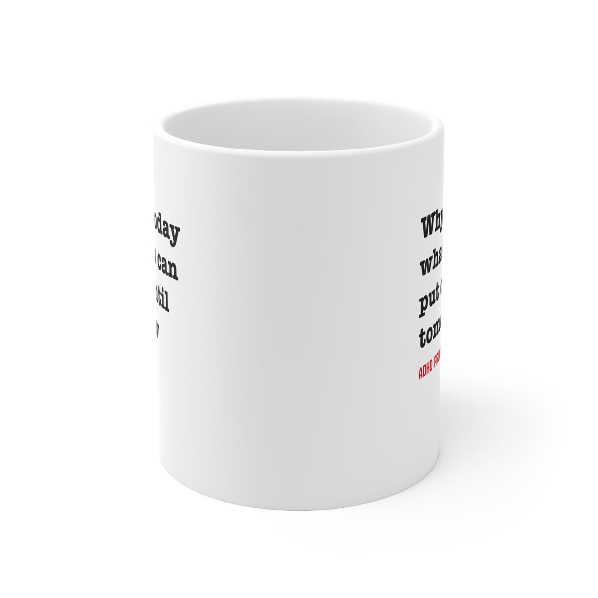 Why Do Today What You Can Put Off Until Tomorrow - 11oz Mug