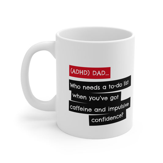 ADHD Dad Who needs a to-do list when you’ve got caffeine and impulsive confidence? -  11oz Mug