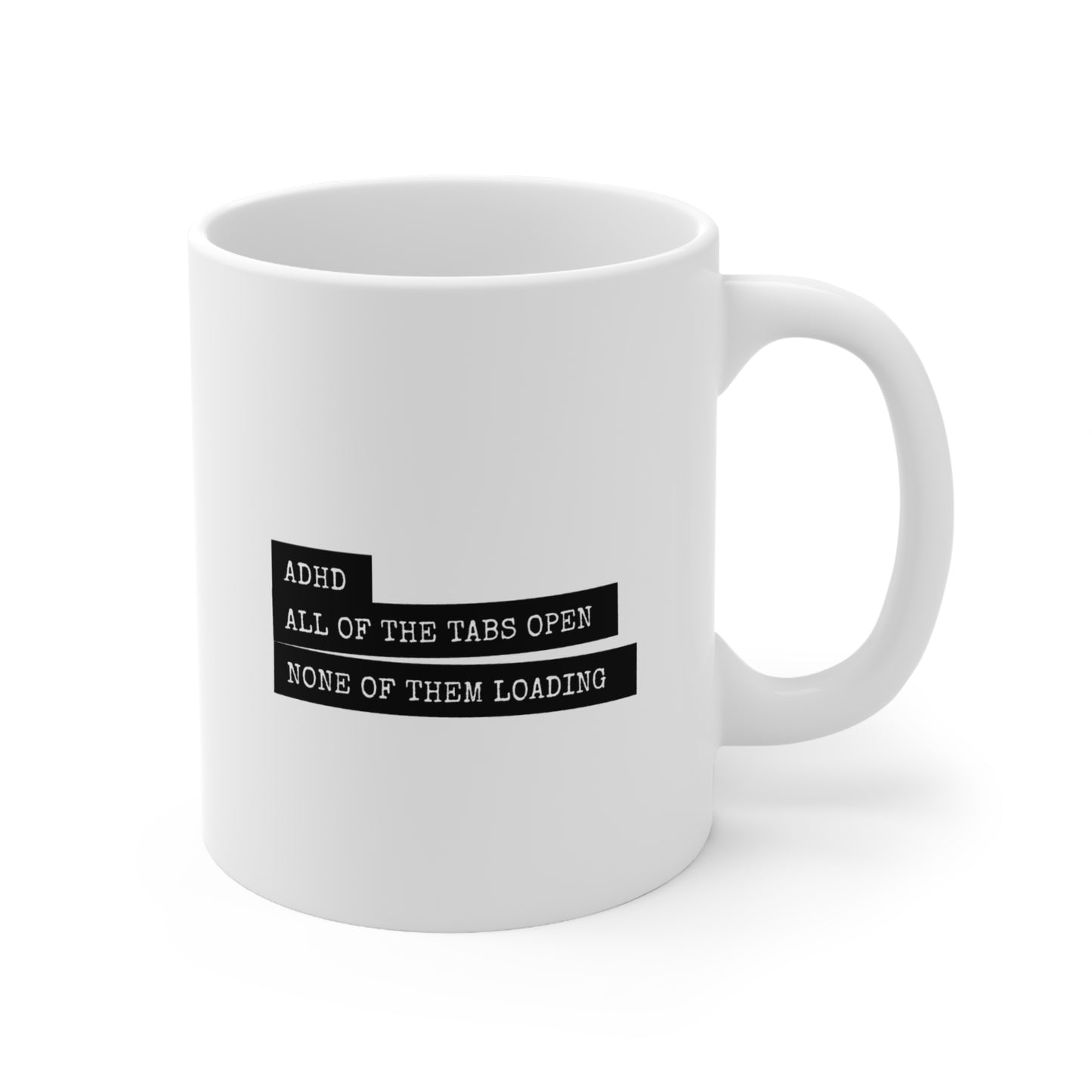 ADHD - All the tabs open, none of them loading - 11oz Mug