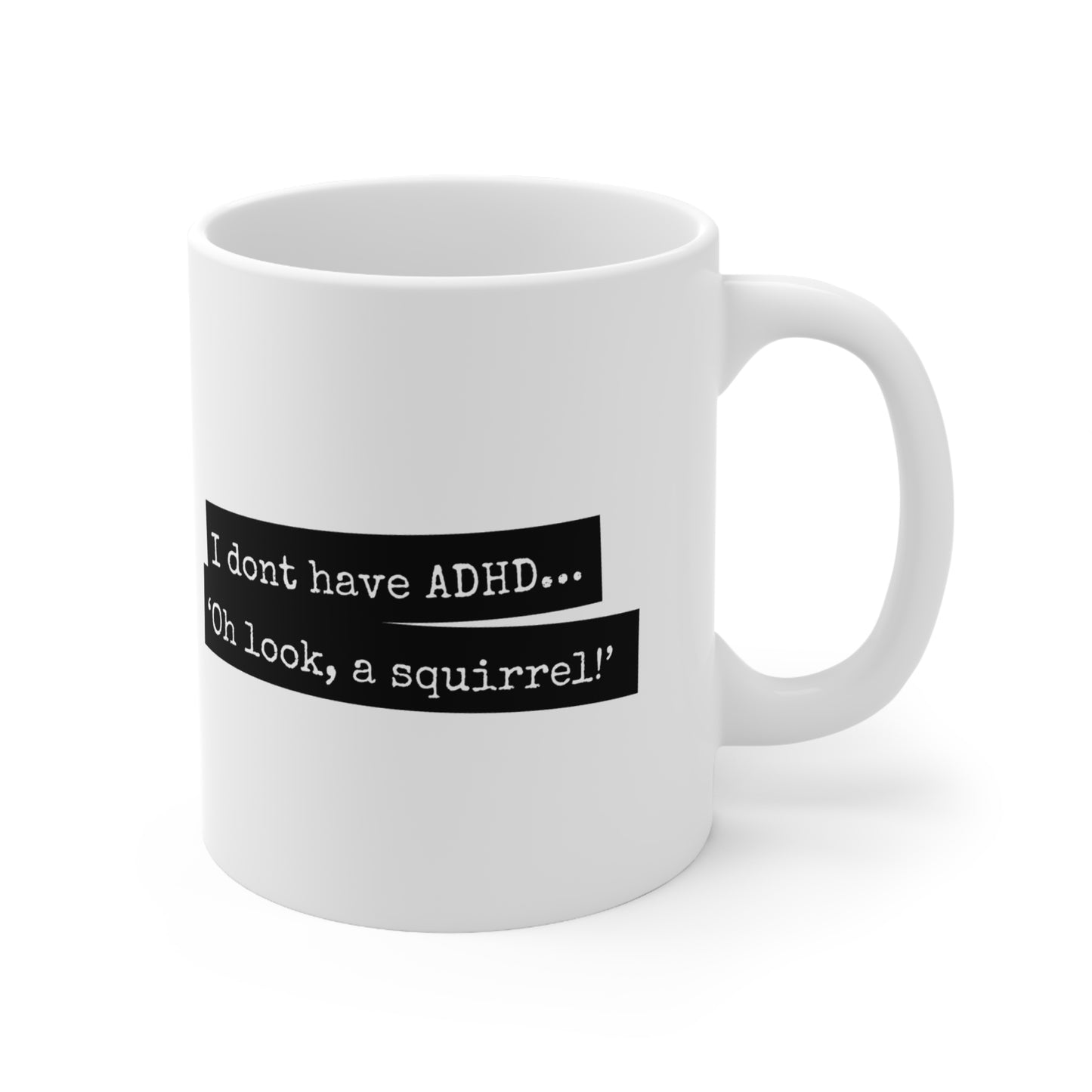 ADHD - I don’t have ADHD. I have ‘Oh look, a squirrel! - 11oz Mug