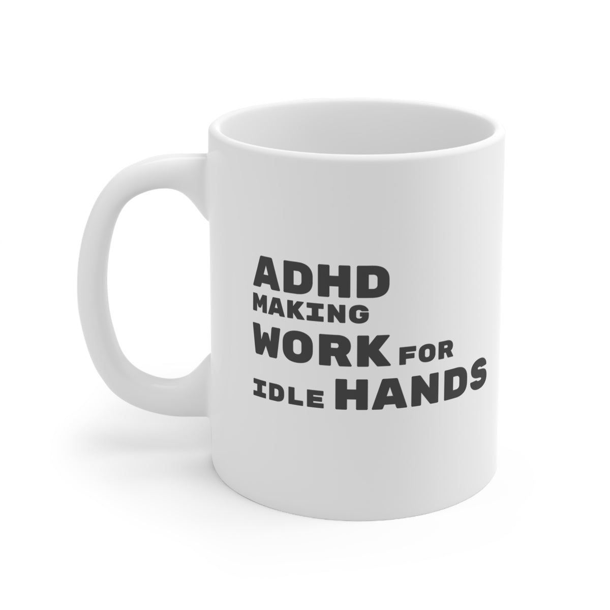 ADHD Makes Work for Idle Hands - 11oz Mug